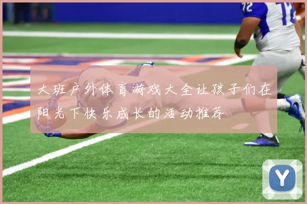 大班户外体育游戏大全让孩子们在阳光下快乐成长的活动推荐