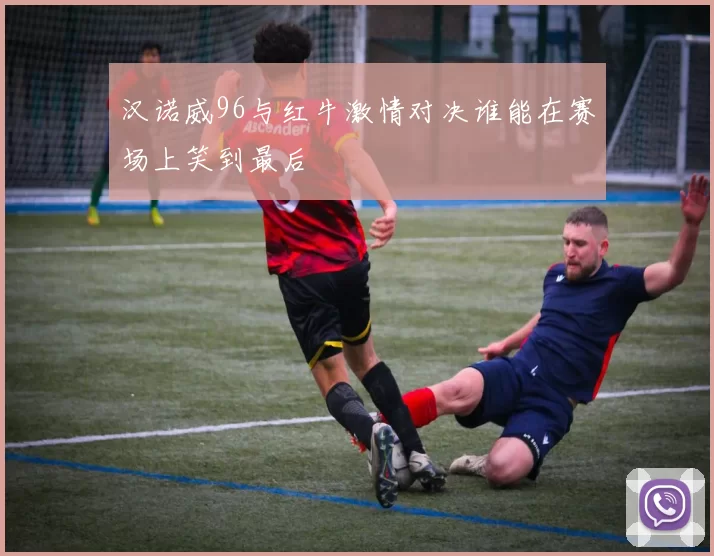 汉诺威96与红牛激情对决谁能在赛场上笑到最后