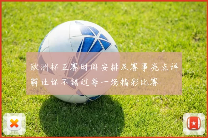 欧洲杯正赛时间安排及赛事亮点详解让你不错过每一场精彩比赛