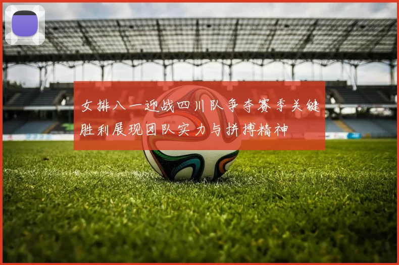 女排八一迎战四川队争夺赛季关键胜利展现团队实力与拼搏精神